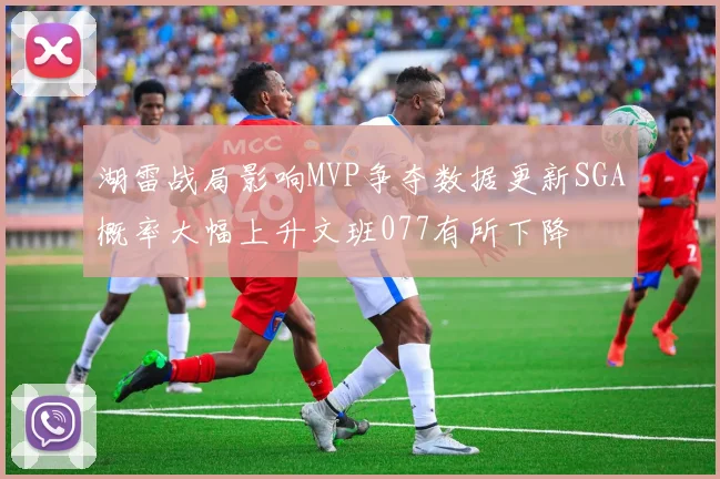 湖雷战局影响MVP争夺数据更新SGA概率大幅上升文班077有所下降