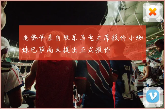 老佛爷亲自联系马竞主席报价小蜘蛛巴萨尚未提出正式报价